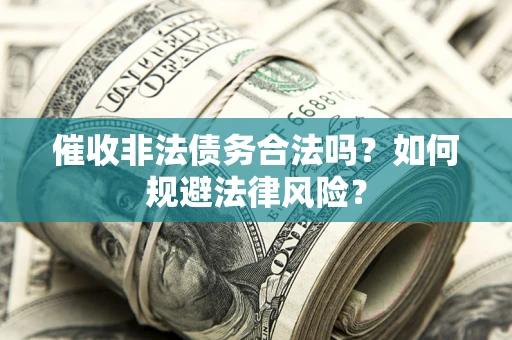 北京催收非法债务合法吗？如何规避法律风险？