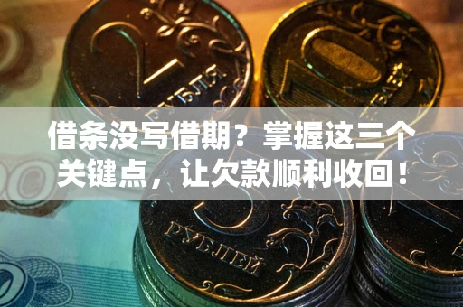 北京借条没写借期？掌握这三个关键点，让欠款顺利收回！