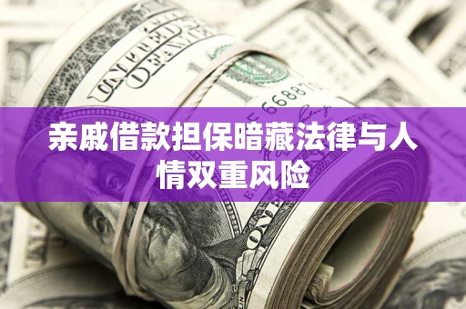北京亲戚借款担保暗藏法律与人情双重风险