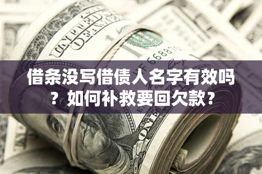 北京借条没写借债人名字有效吗？如何补救要回欠款？
