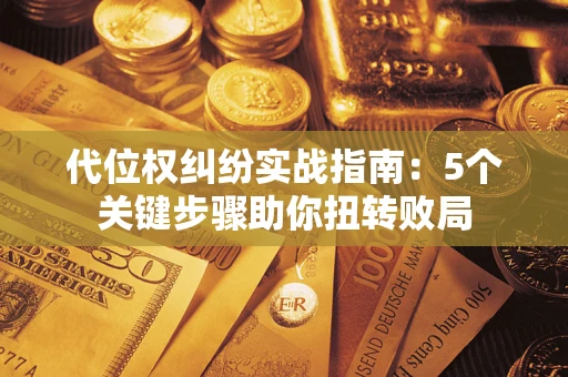 北京代位权纠纷实战指南：5个关键步骤助你扭转败局