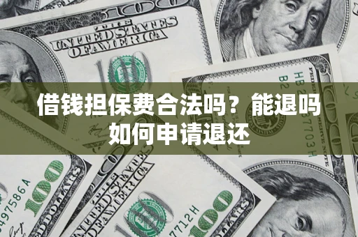 北京借钱担保费合法吗？能退吗如何申请退还