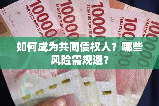 北京如何成为共同债权人？哪些风险需规避？