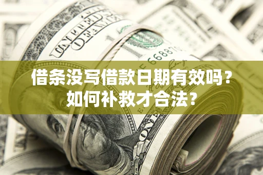 北京借条没写借款日期有效吗？如何补救才合法？