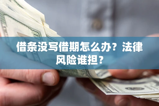 北京借条没写借期怎么办？法律风险谁担？