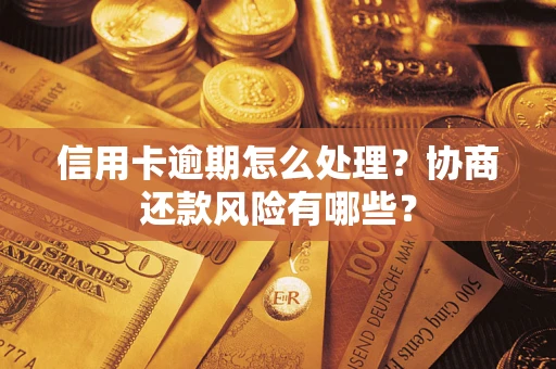 北京信用卡逾期怎么处理？协商还款风险有哪些？